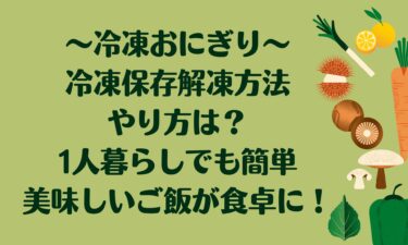 冷凍おにぎりの正しい冷凍保存と解凍方法のやり方は？1人暮らしでも簡単に美味しいご飯が食卓に！