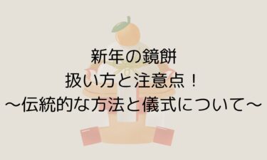 新年の鏡餅の扱い方と注意点！～伝統的な方法と儀式について～