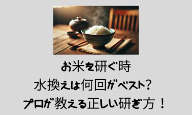 お米を研ぐ時の水換えは何回がベスト？プロが教える正しい研ぎ方！