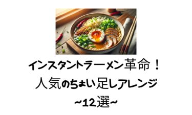 インスタントラーメン革命！人気のちょい足しアレンジ12選