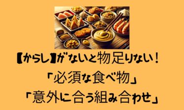 【からし】がないと物足りない！「必須な食べ物」と「意外に合う組み合わせ」