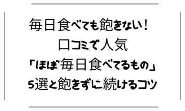毎日食べても飽きない！口コミで人気の「ほぼ毎日食べてるもの」5選と飽きずに続けるコツ