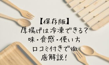 【保存版】厚揚げは冷凍できる？味・食感・使い方を口コミ付きで徹底解説！