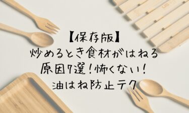 炒めるとき食材がはねる原因7選！怖くない！油はね防止テク