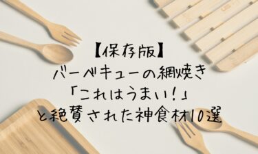 【保存版】バーベキューの網焼きで「これはうまい！」と絶賛された神食材10選
