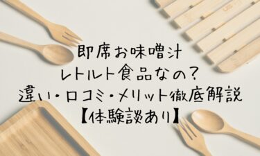 即席お味噌汁はレトルト食品なの？違い・口コミ・メリット徹底解説【体験談あり】