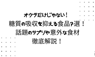 オクラだけじゃない！糖質の吸収を抑える食品7選！話題のサプリや意外な食材も徹底解説！