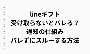 lineギフトを受け取らないとバレる？通知の仕組みとバレずにスルーする方法を徹底解説