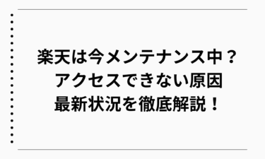 楽天は今メンテナンス中？アクセスできない原因と最新状況を徹底解説！