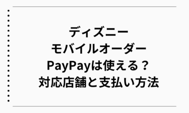 ディズニーのモバイルオーダーでPayPayは使える？対応店舗と支払い方法を徹底解説！