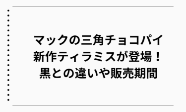 マックの三角チョコパイ新作ティラミスが登場！黒との違いや販売期間を徹底解説