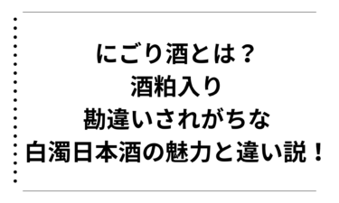 にごり酒とは？酒粕入りと勘違いされがちな白濁日本酒の魅力と違いを解説！