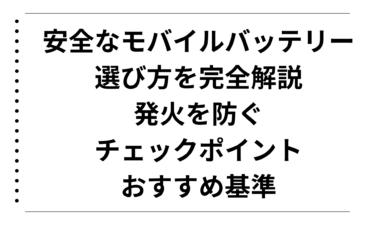 安全なモバイルバッテリーの選び方を完全解説！発火を防ぐチェックポイントとおすすめ基準