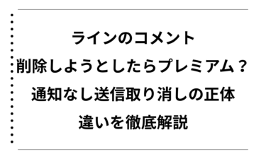 ラインのコメントを削除しようとしたらプレミアム？通知なし送信取り消しの正体と違いを徹底解説