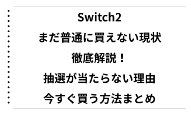 Switch2はまだ普通に買えない現状を徹底解説！抽選が当たらない理由と今すぐ買う方法まとめ