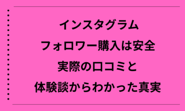 インスタグラムのフォロワー購入は安全？実際の口コミと体験談からわかった真実