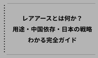レアアースとは何かを徹底解説！用途・中国依存・日本の戦略までわかる完全ガイド