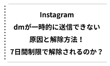 Instagramのdmが一時的に送信できなくなった原因と解除方法を徹底解説！7日間制限は本当に解除されるのか？
