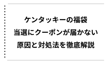 ケンタッキーの福袋に当選したのにクーポンが届かない原因と対処法を徹底解説