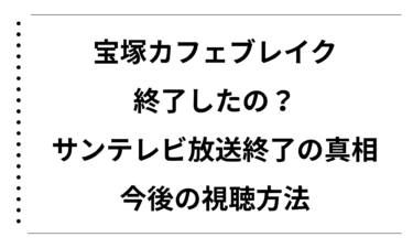 宝塚カフェブレイクは終了したの？サンテレビ放送終了の真相と今後の視聴方法を徹底解説