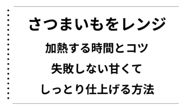 さつまいもをレンジで加熱する時間とコツを徹底解説！失敗しない甘くてしっとり仕上げる方法