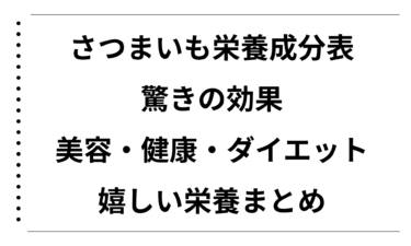 さつまいも栄養成分表でわかる驚きの効果！美容・健康・ダイエットに嬉しい栄養まとめ