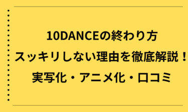 10DANCEの終わり方がスッキリしない理由を徹底解説！実写化・アニメ化・口コミ