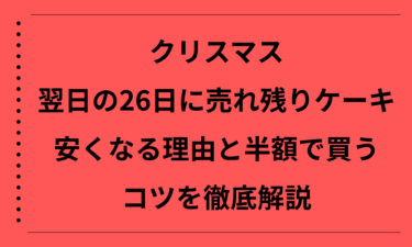 クリスマス翌日の26日に売れ残りケーキが安くなる理由と半額で買うコツを徹底解説