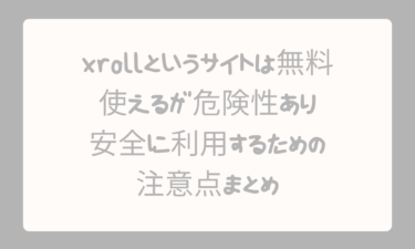 xrollというサイトは無料で使えるが危険性あり！安全に利用するための注意点まとめ