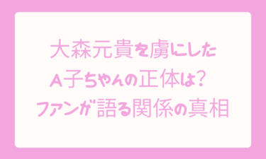 大森元貴を虜にしたa子ちゃんの正体を徹底調査！ファンが語る関係の真相と最新情報