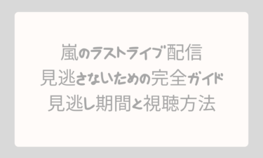 嵐のラストライブ配信を見逃さないための完全ガイド！見逃し期間と視聴方法を徹底解説