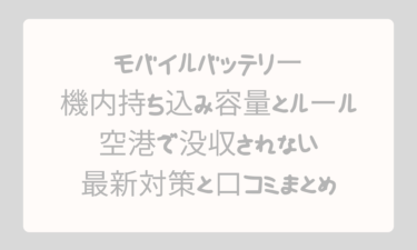 モバイルバッテリー機内持ち込み容量とルール完全ガイド｜空港で没収されない最新対策と口コミまとめ