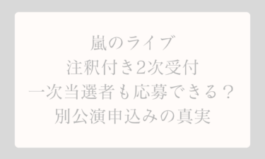 嵐のライブ注釈付き2次受付は一次当選者も応募できる？別公演申込みの真実を徹底解説